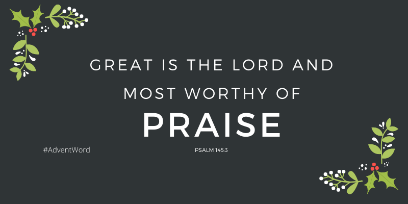 words from Psalm 145:3 Great is the Lord and most worthy of Praise