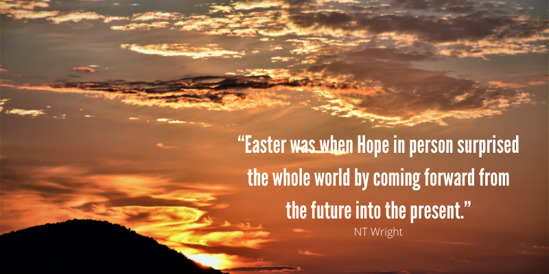 “Easter was when Hope in person surprised the whole world by coming forward from the future into the present.”