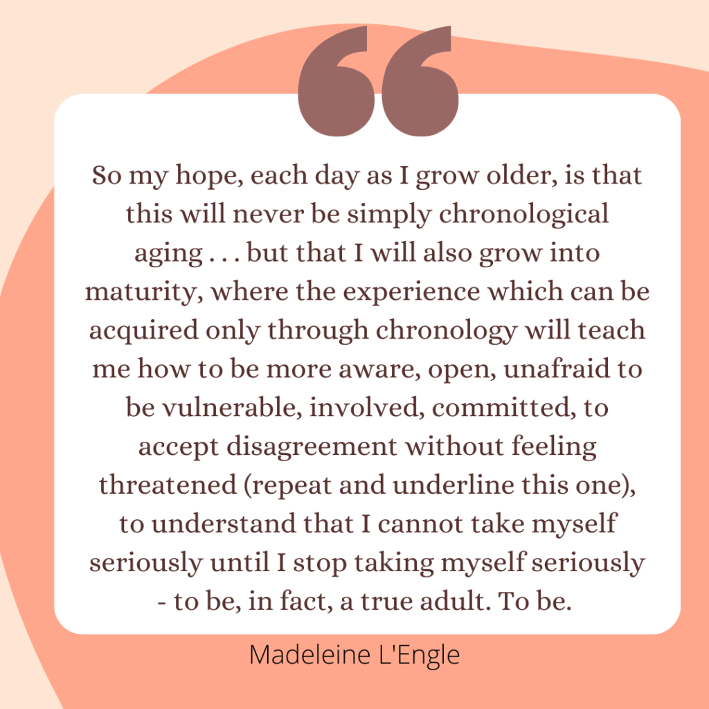 A quote about growing older from L'Engle in a Circle of Quiet.