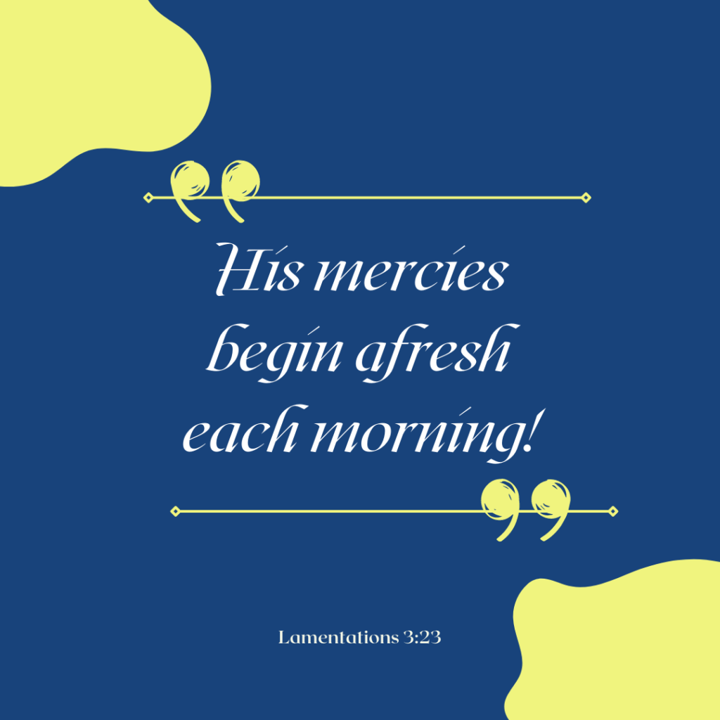 Text from Lamentations 3:23; his mercy is fresh each morning!